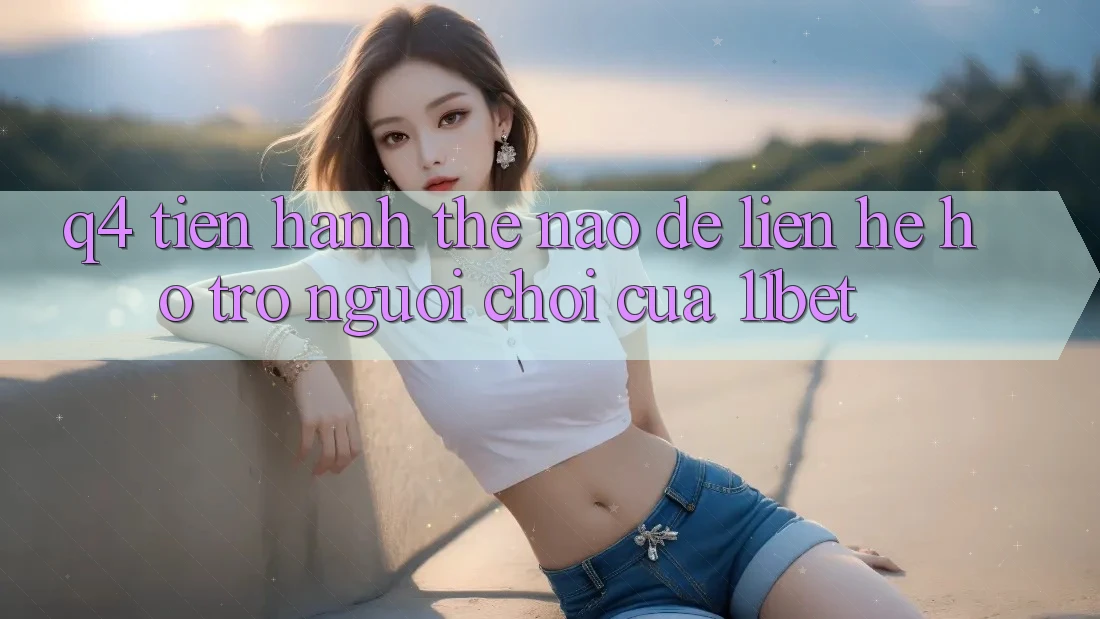 Q4: Tiến hành thế nào để liên hệ hỗ trợ người chơi của 11bet?