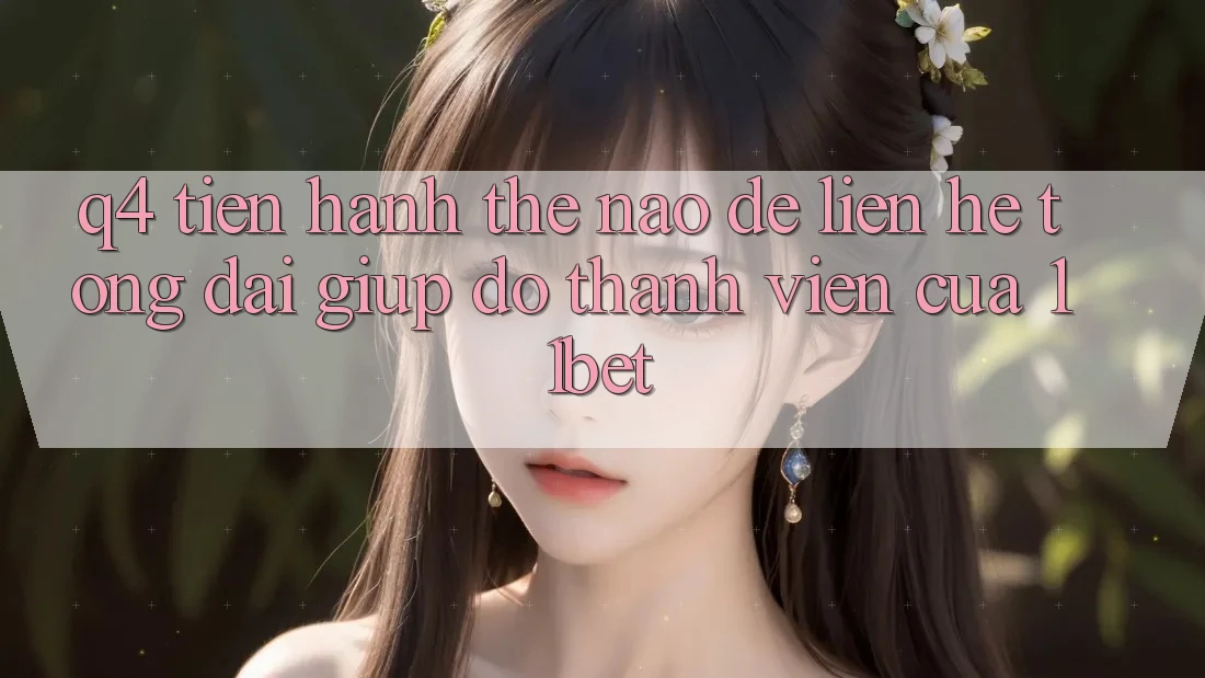 Q4: Tiến hành thế nào để liên hệ tổng đài giúp đỡ thành viên của 11bet?