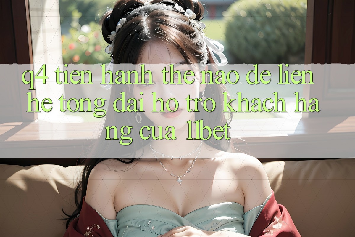 Q4: Tiến hành thế nào để liên hệ tổng đài hỗ trợ khách hàng của 11bet?
