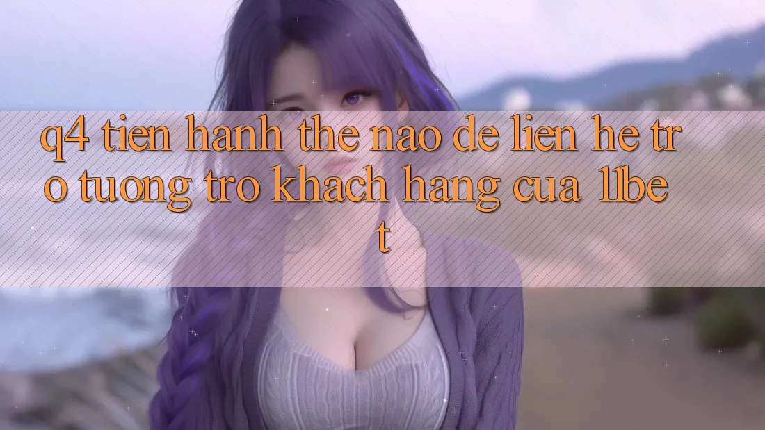 Q4: Tiến hành thế nào để liên hệ trợ tương trợ khách hàng của 11bet?