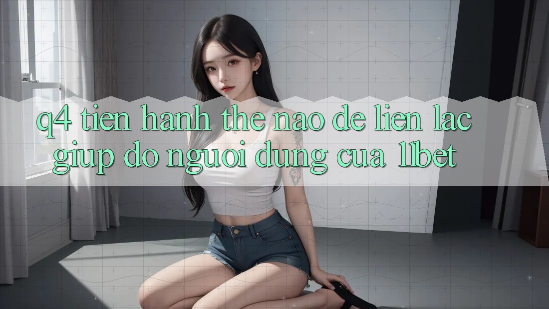 Q4: Tiến hành thế nào để liên lạc giúp đỡ người dùng của 11bet?