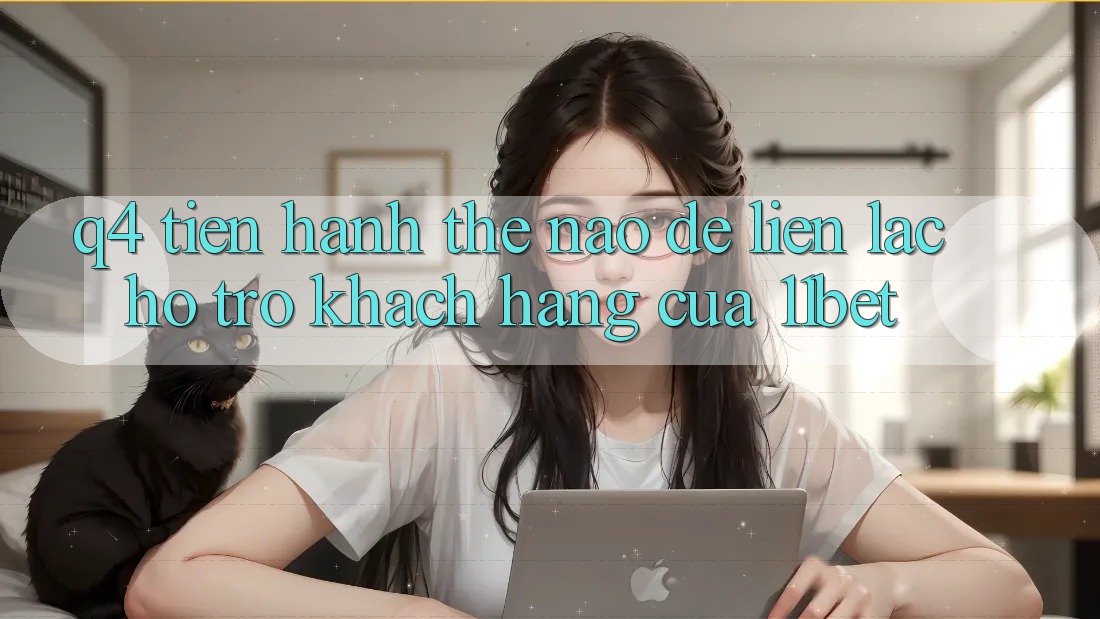 Q4: Tiến hành thế nào để liên lạc hỗ trợ khách hàng của 11bet? Q4: Tiến hành thế nào để liên lạc hỗ trợ khách hàng của 11bet?