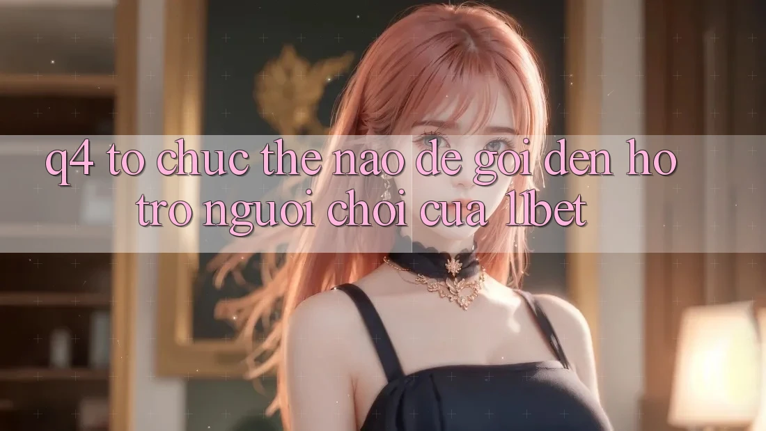 Q4: Tổ chức thế nào để gọi đến hỗ trợ người chơi của 11bet? Q4: Tổ chức thế nào để gọi đến hỗ trợ người chơi của 11bet?