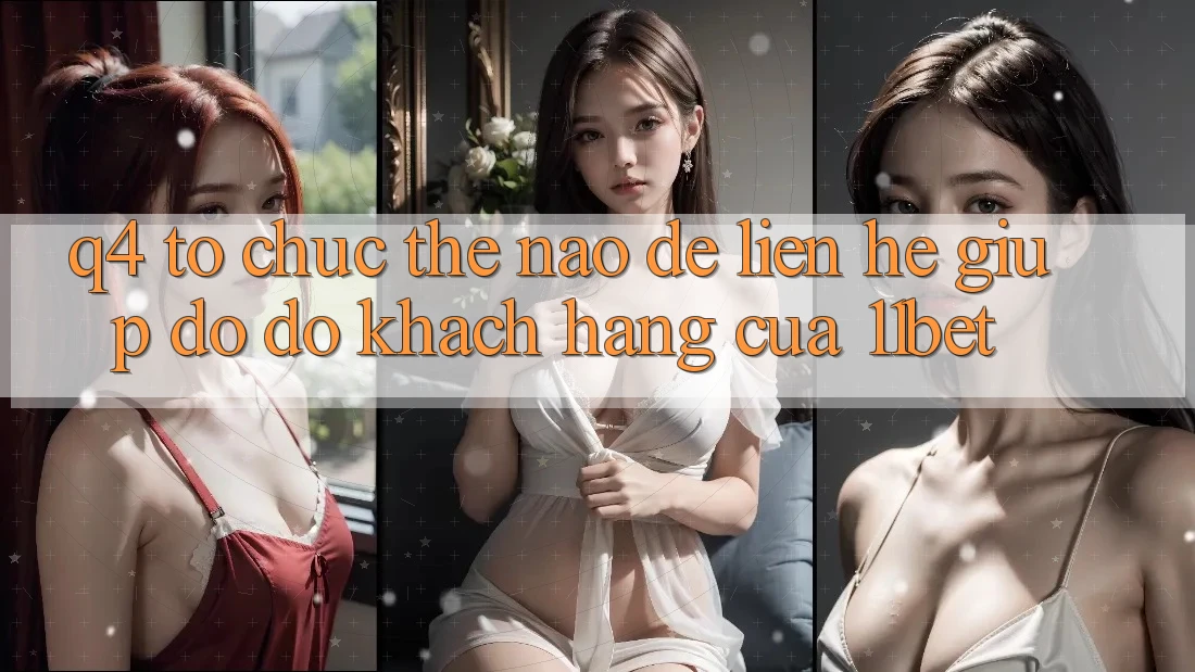 Q4: Tổ chức thế nào để liên hệ giúp đỡ đỡ khách hàng của 11bet?