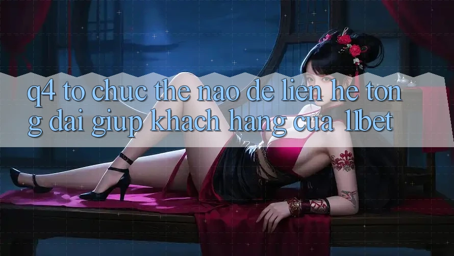 Q4: Tổ chức thế nào để liên hệ tổng đài giúp khách hàng của 11bet? Q4: Tổ chức thế nào để liên hệ tổng đài giúp khách hàng của 11bet?