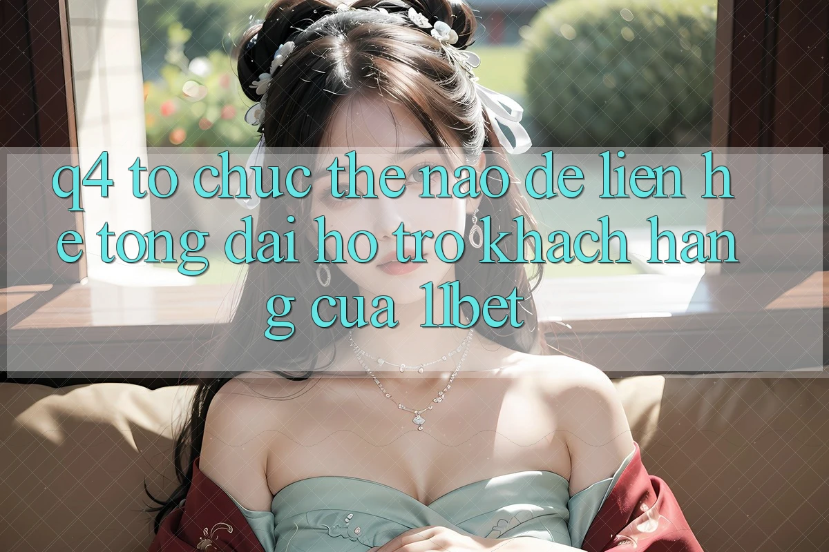 Q4: Tổ chức thế nào để liên hệ tổng đài hỗ trợ khách hàng của 11bet?