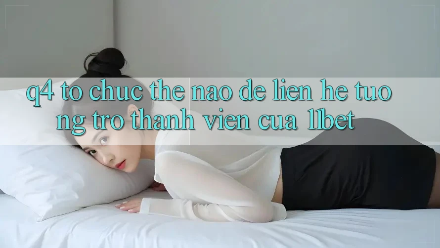 Q4: Tổ chức thế nào để liên hệ tương trợ thành viên của 11bet?