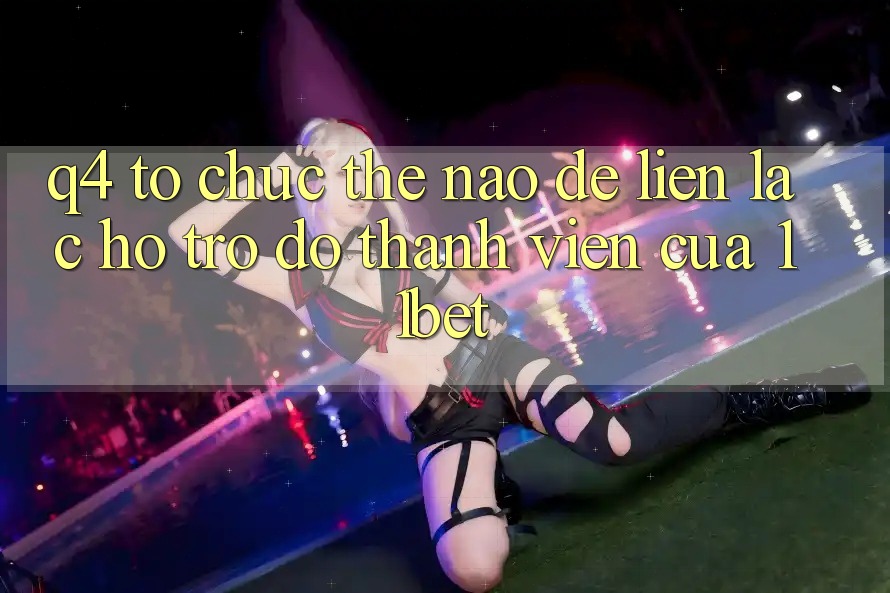 Q4: Tổ chức thế nào để liên lạc hỗ trợ đỡ thành viên của 11bet?