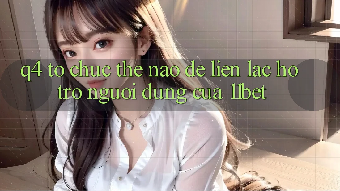 Q4: Tổ chức thế nào để liên lạc hỗ trợ người dùng của 11bet?