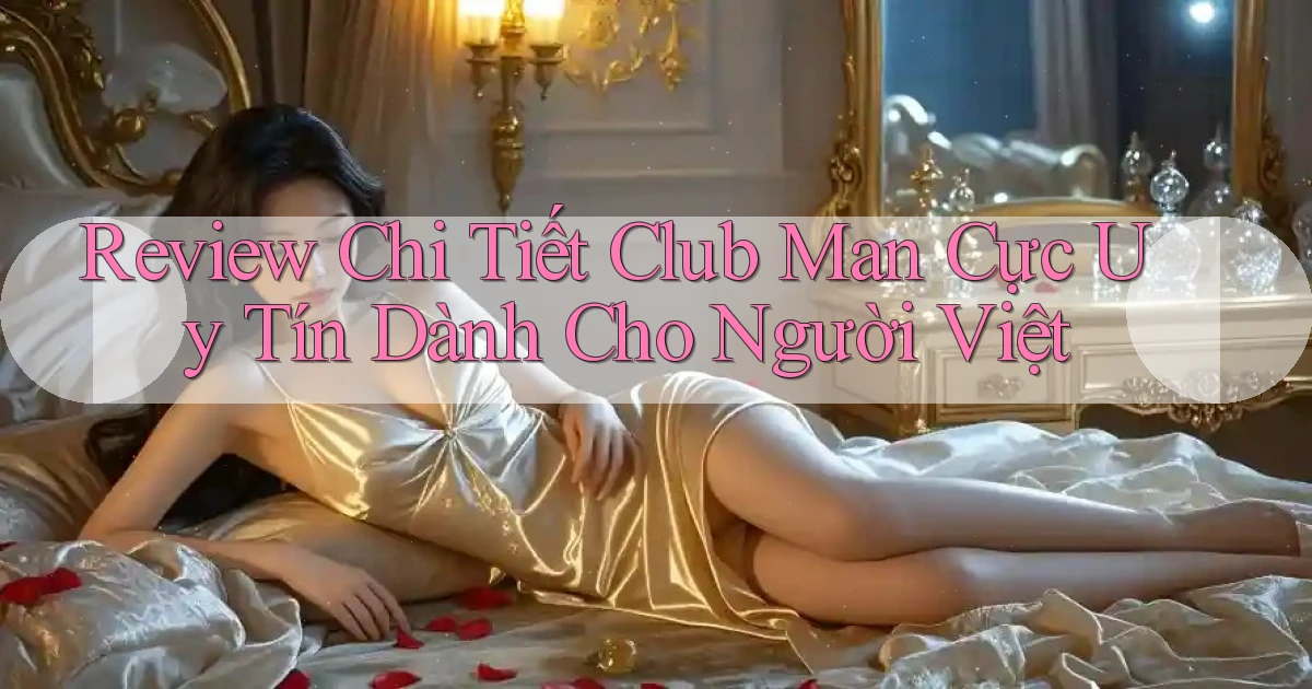 review chi tiết club man cực uy tín dành cho người việt