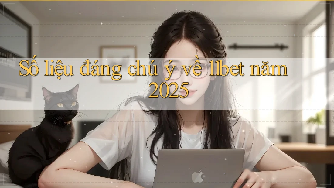 Số liệu đáng chú ý về 11bet năm 2025