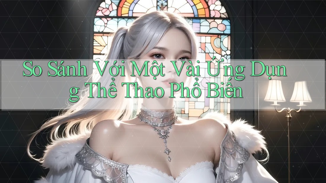 So Sánh Với Một Vài Ứng Dụng Thể Thao Phổ Biến