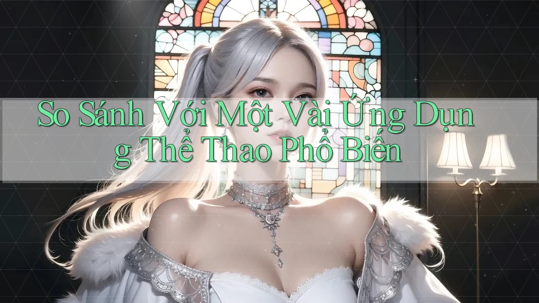So Sánh Với Một Vài Ứng Dụng Thể Thao Phổ Biến