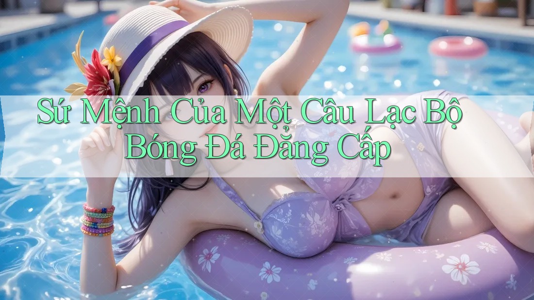 Sứ Mệnh Của Một Câu Lạc Bộ Bóng Đá Đẳng Cấp Sứ Mệnh Của Một Câu Lạc Bộ Bóng Đá Đẳng Cấp