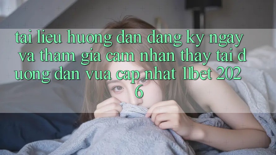 Tài liệu hướng dẫn Đăng ký ngay Và Tham Gia Cảm nhận thấy Tại Đường dẫn Vừa cập nhật 11bet 2026