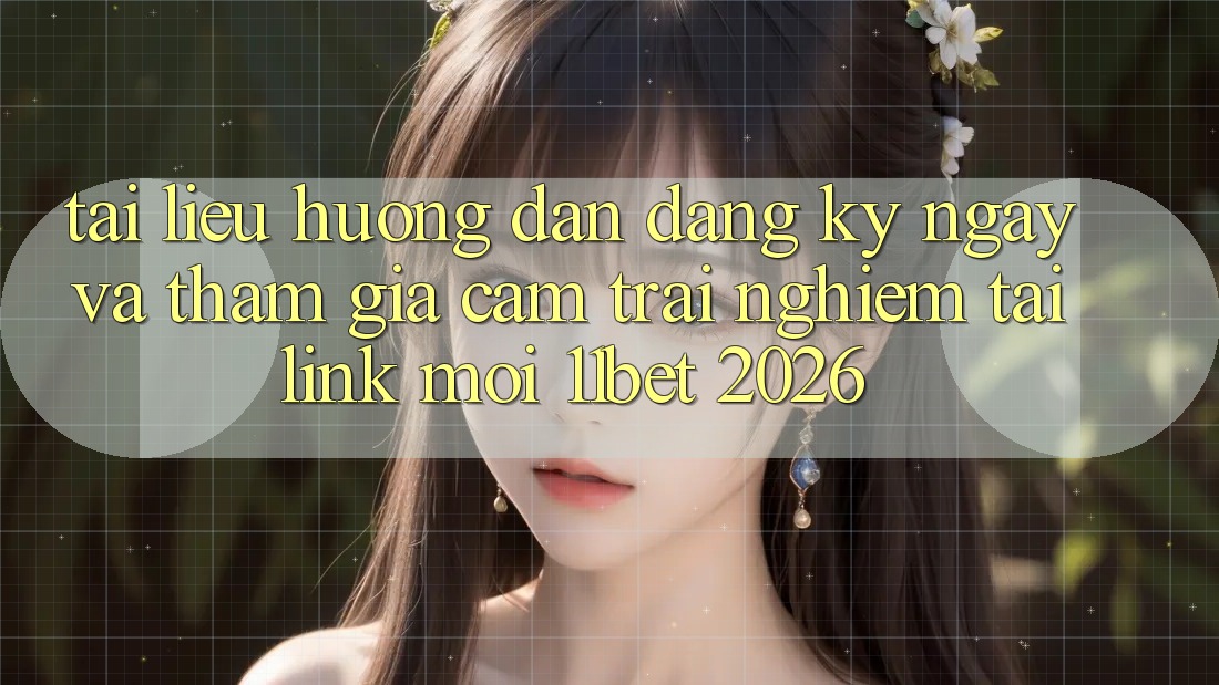 Tài liệu hướng dẫn Đăng ký ngay Và Tham Gia Cảm trải nghiệm Tại Link Mới 11bet 2026 Tài liệu hướng dẫn Đăng ký ngay Và Tham Gia Cảm trải nghiệm Tại Link Mới 11bet 2026