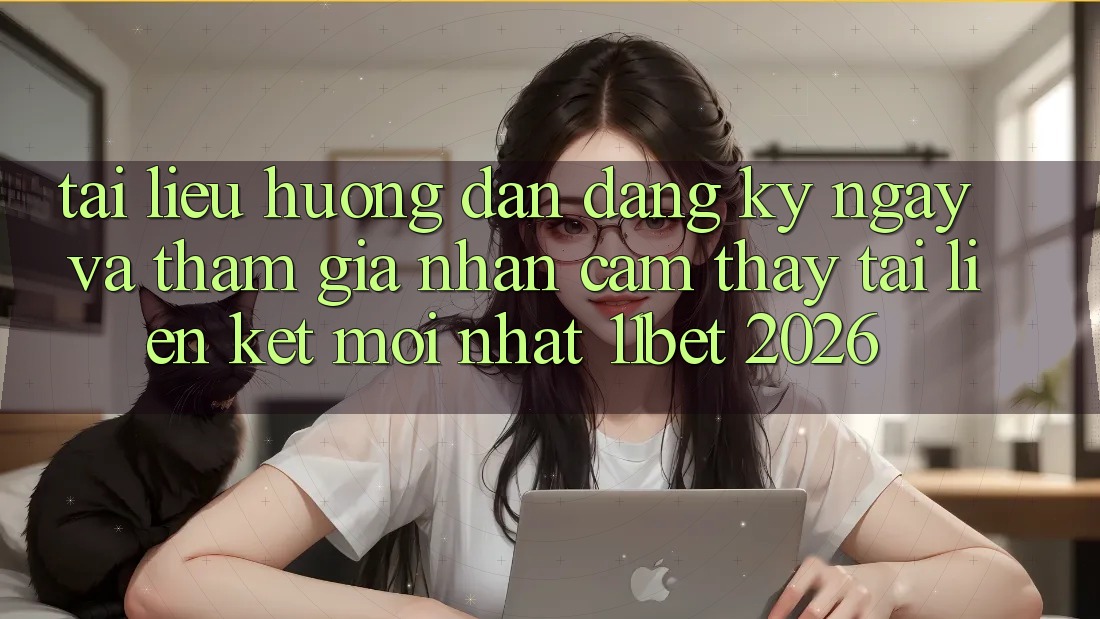 Tài liệu hướng dẫn Đăng ký ngay Và Tham Gia Nhận cảm thấy Tại Liên kết Mới nhất 11bet 2026
