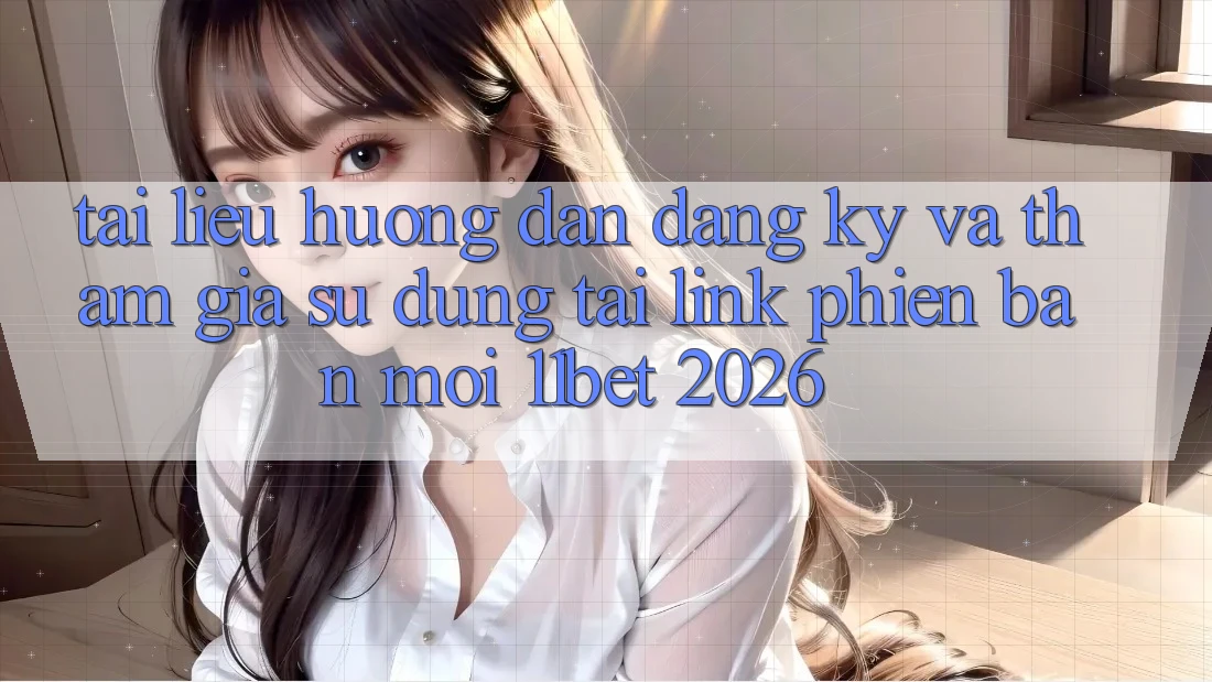 Tài liệu hướng dẫn Đăng Ký Và Tham Gia Sử dụng Tại Link Phiên bản mới 11bet 2026 Tài liệu hướng dẫn Đăng Ký Và Tham Gia Sử dụng Tại Link Phiên bản mới 11bet 2026