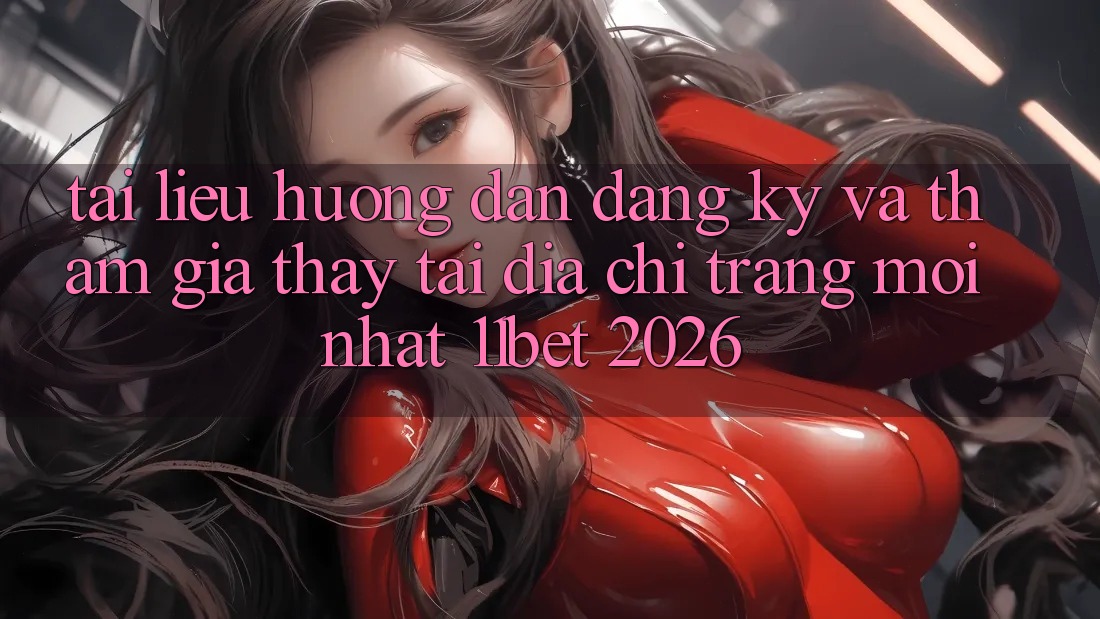 Tài liệu hướng dẫn Đăng Ký Và Tham Gia Thấy Tại Địa chỉ trang Mới nhất 11bet 2026