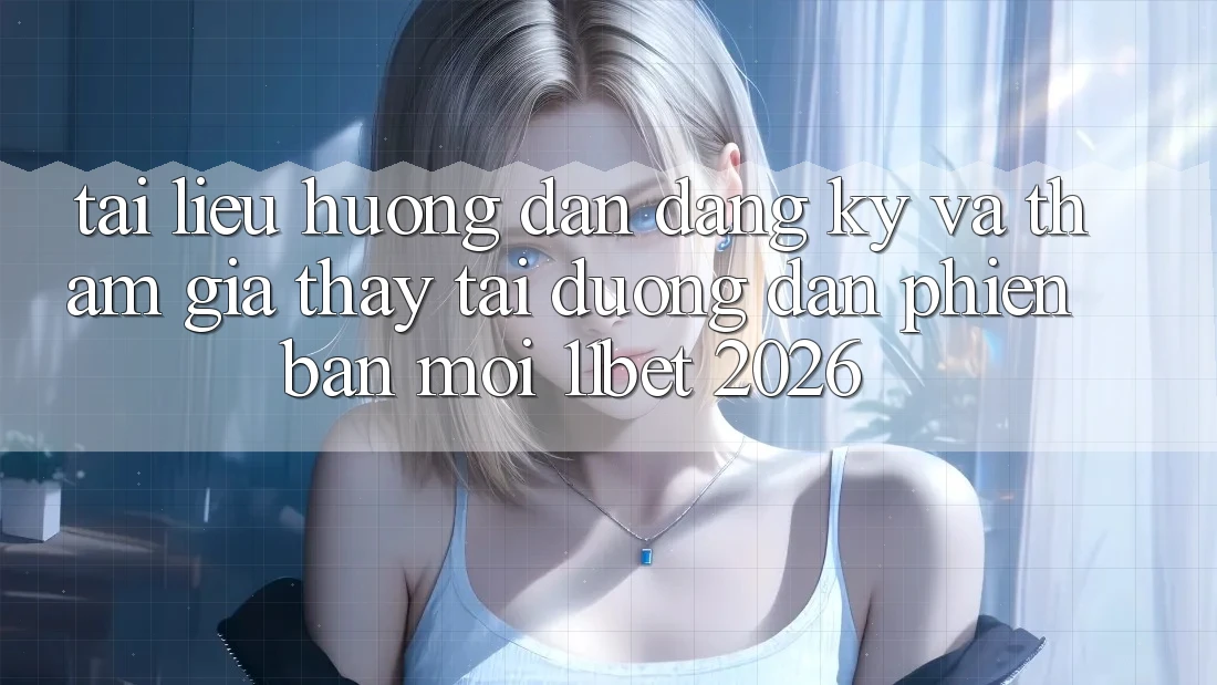 Tài liệu hướng dẫn Đăng Ký Và Tham Gia Thấy Tại Đường dẫn Phiên bản mới 11bet 2026