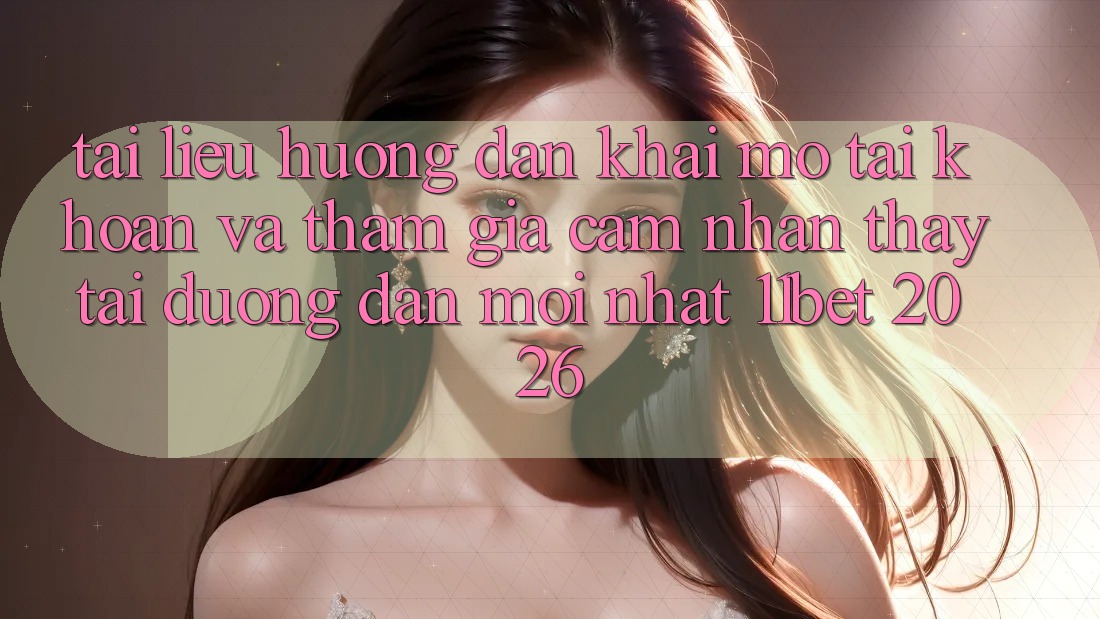 Tài liệu hướng dẫn Khai mở tài khoản Và Tham Gia Cảm nhận thấy Tại Đường dẫn Mới nhất 11bet 2026