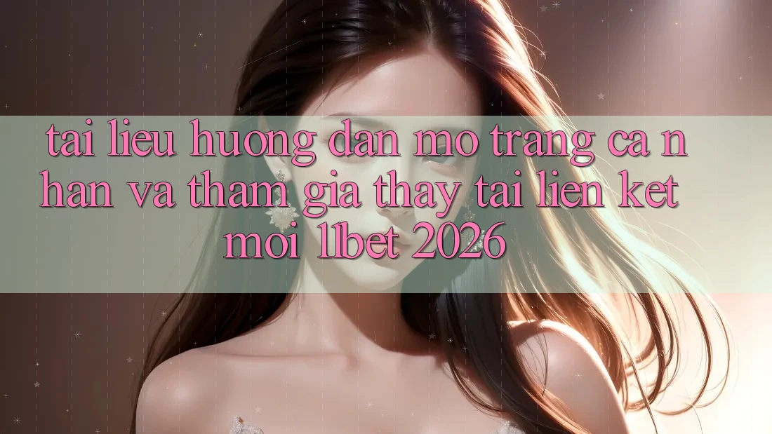 Tài liệu hướng dẫn Mở trang cá nhân Và Tham Gia Thấy Tại Liên kết Mới 11bet 2026 Tài liệu hướng dẫn Mở trang cá nhân Và Tham Gia Thấy Tại Liên kết Mới 11bet 2026