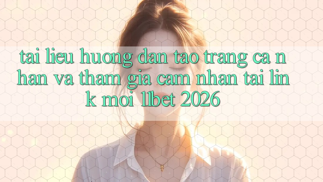 Tài liệu hướng dẫn Tạo trang cá nhân Và Tham Gia Cảm nhận Tại Link Mới 11bet 2026