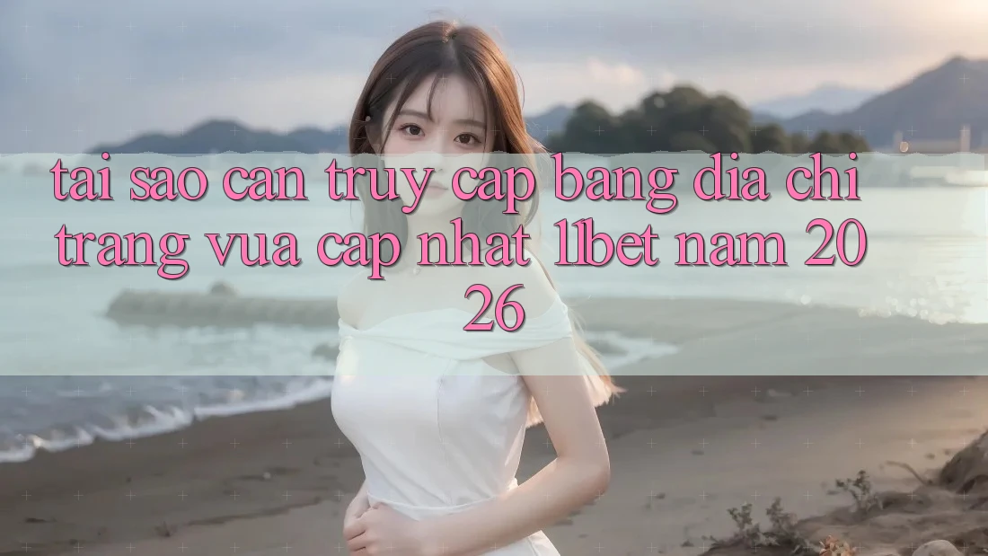 Tại Sao Cần Truy Cập Bằng Địa chỉ trang Vừa cập nhật 11bet Năm 2026? Tại Sao Cần Truy Cập Bằng Địa chỉ trang Vừa cập nhật 11bet Năm 2026?