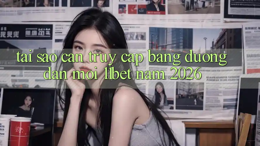 Tại Sao Cần Truy Cập Bằng Đường dẫn Mới 11bet Năm 2026?