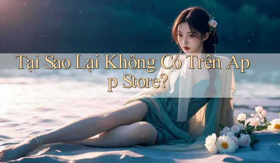 Tại Sao Lại Không Có Trên App Store?