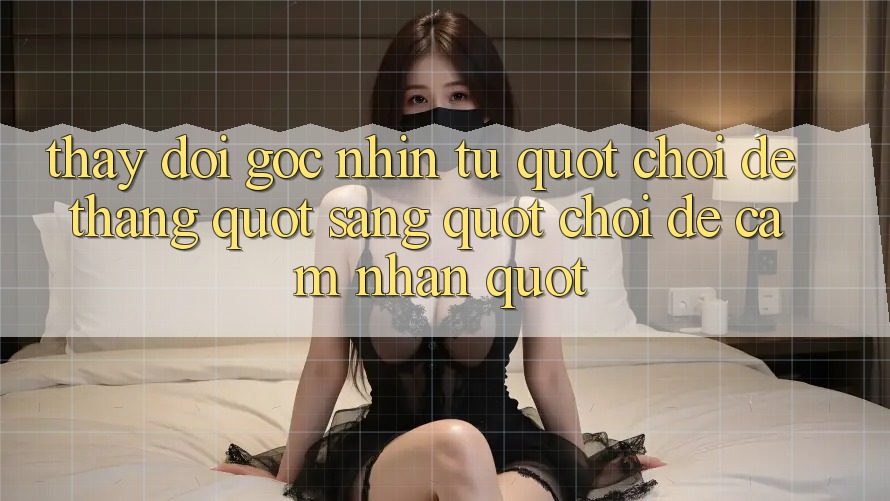 Thay Đổi Góc Nhìn: Từ " Chơi Để Thắng" Sang " Chơi Để Cảm Nhận"