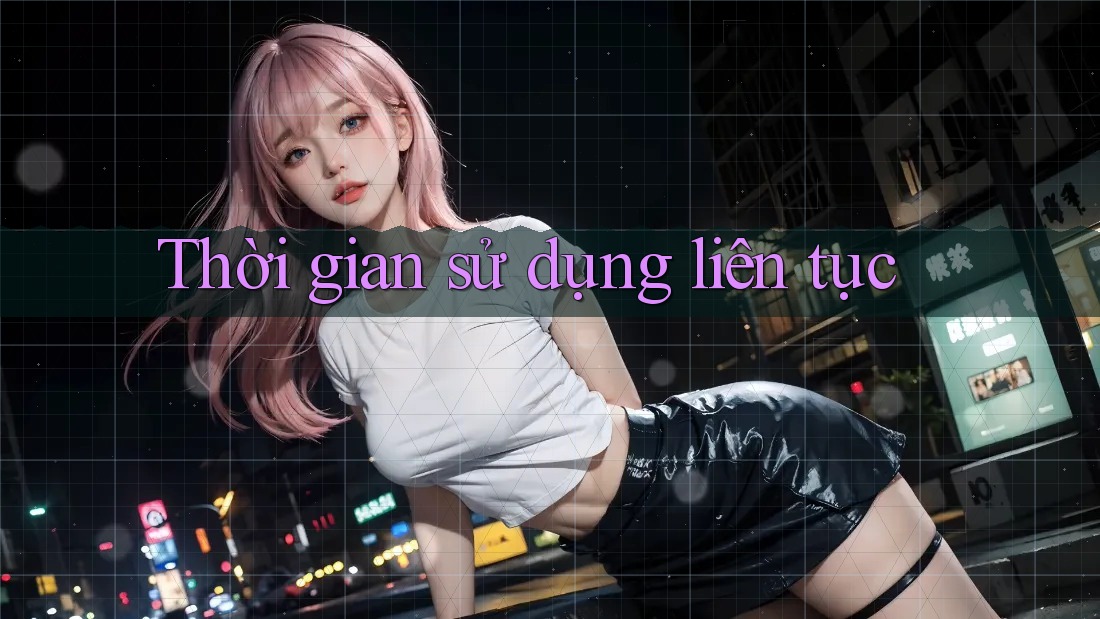 Thời gian sử dụng liên tục Thời gian sử dụng liên tục