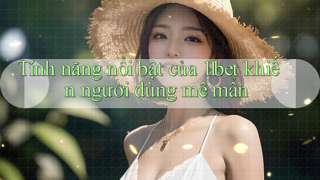 Tính năng nổi bật của 11bet khiến người dùng mê mẩn Tính năng nổi bật của 11bet khiến người dùng mê mẩn