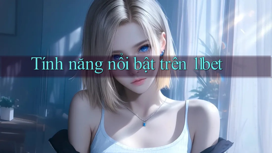 Tính năng nổi bật trên 11bet