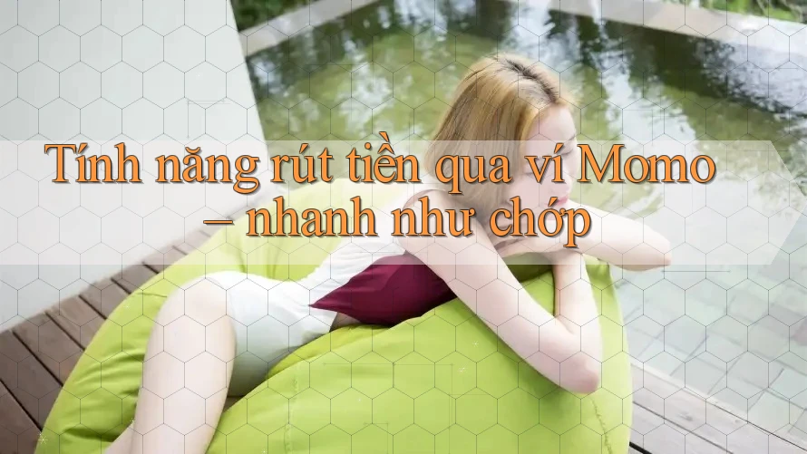 Tính năng rút tiền qua ví Momo – nhanh như chớp