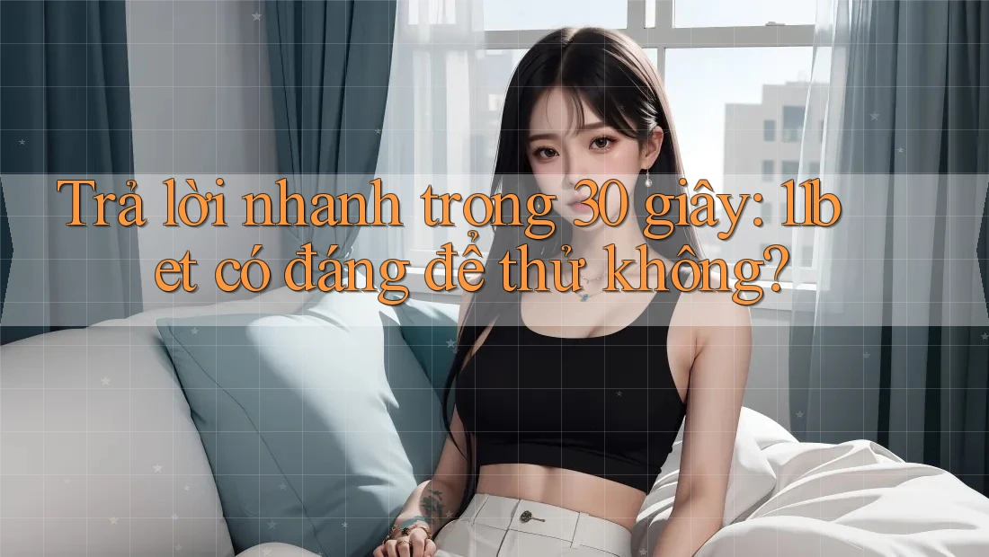 Trả lời nhanh trong 30 giây: 11bet có đáng để thử không?