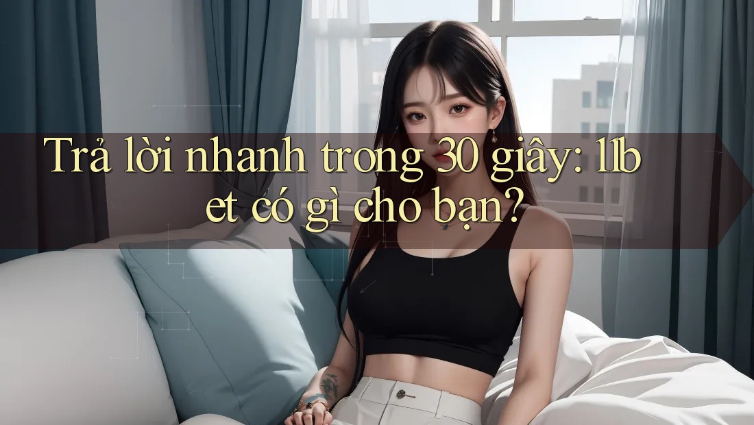 Trả lời nhanh trong 30 giây: 11bet có gì cho bạn?