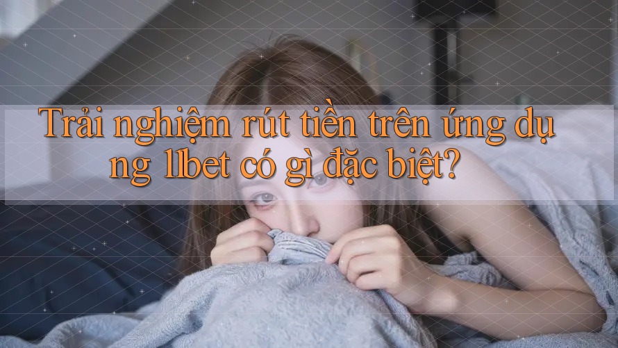 Trải nghiệm rút tiền trên ứng dụng 11bet có gì đặc biệt? Trải nghiệm rút tiền trên ứng dụng 11bet có gì đặc biệt?