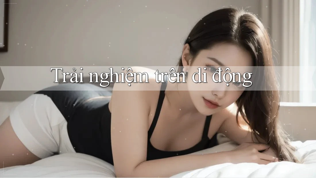 Trải nghiệm trên di động Trải nghiệm trên di động