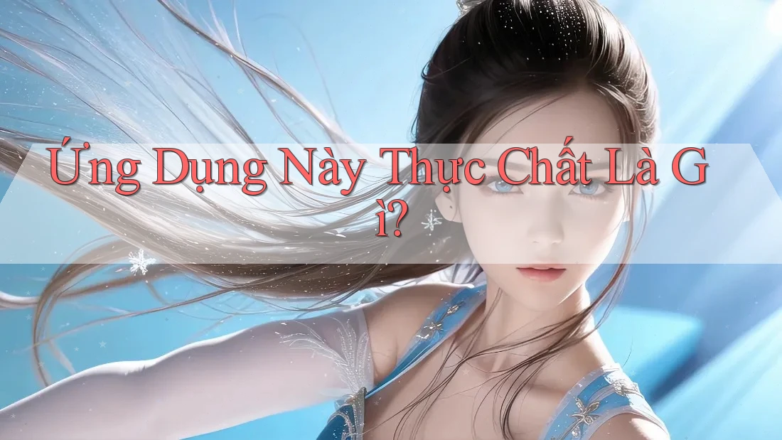 Ứng Dụng Này Thực Chất Là Gì?