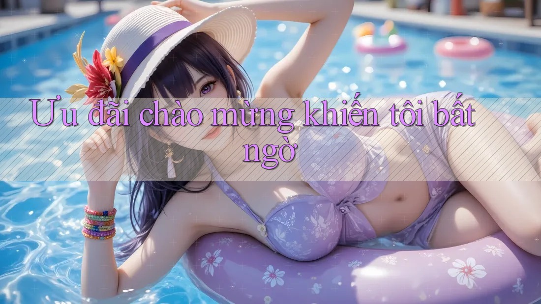 Ưu đãi chào mừng khiến tôi bất ngờ