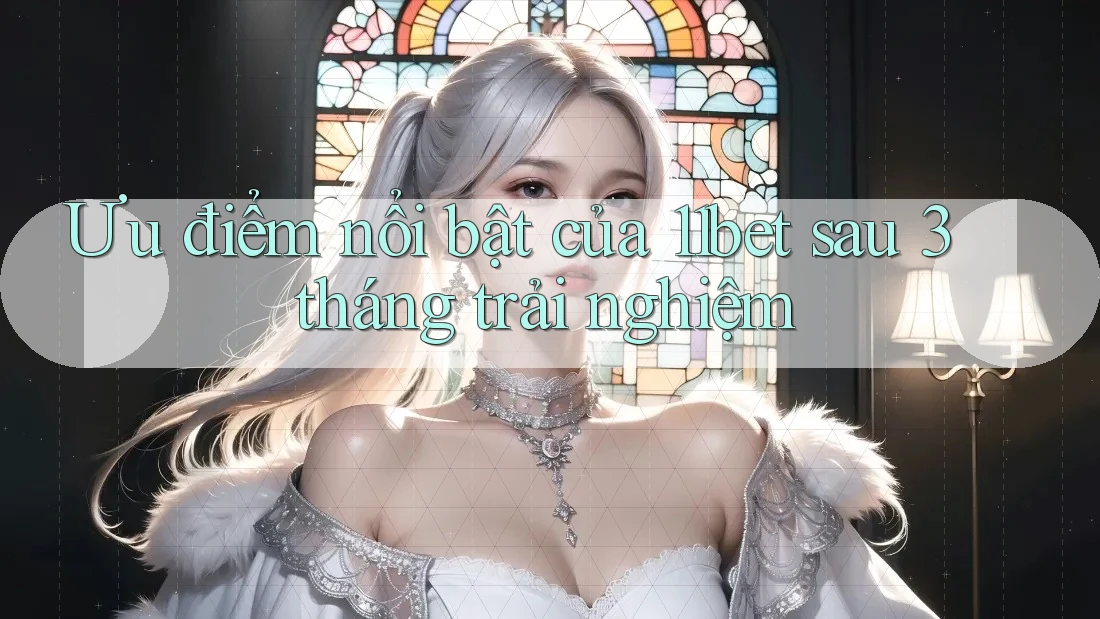 Ưu điểm nổi bật của 11bet sau 3 tháng trải nghiệm Ưu điểm nổi bật của 11bet sau 3 tháng trải nghiệm