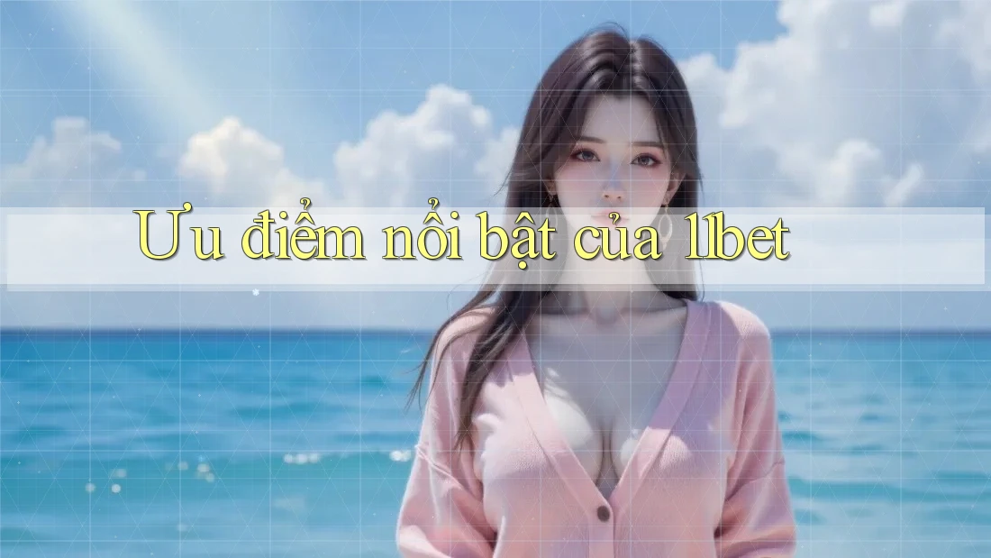 Ưu điểm nổi bật của 11bet