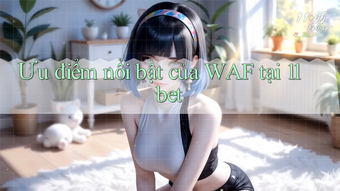 Ưu điểm nổi bật của WAF tại 11bet Ưu điểm nổi bật của WAF tại 11bet