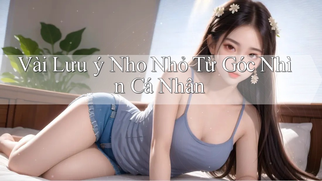 Vài Lưu ý Nho Nhỏ Từ Góc Nhìn Cá Nhân