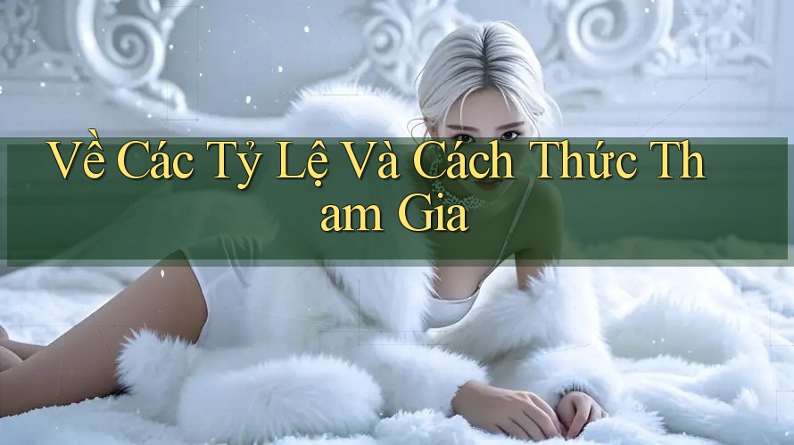 Về Các Tỷ Lệ Và Cách Thức Tham Gia