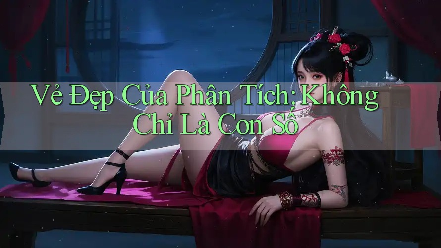 Vẻ Đẹp Của Phân Tích: Không Chỉ Là Con Số