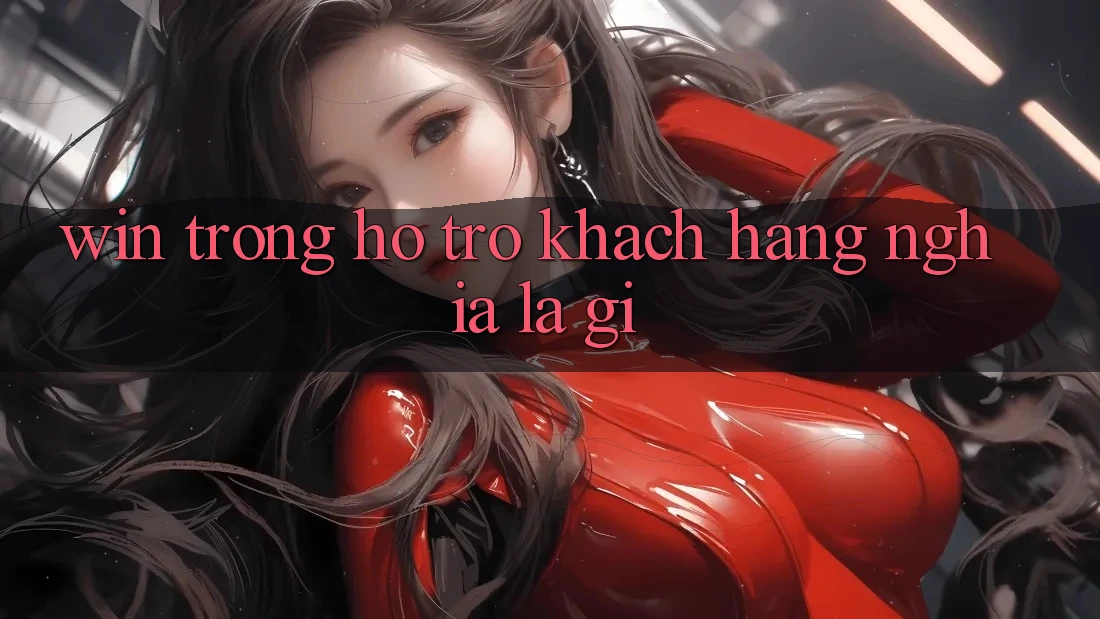 “Win” Trong Hỗ Trợ Khách Hàng Nghĩa Là Gì?