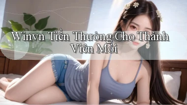 winvn  tiền thưởng cho thành viên mới