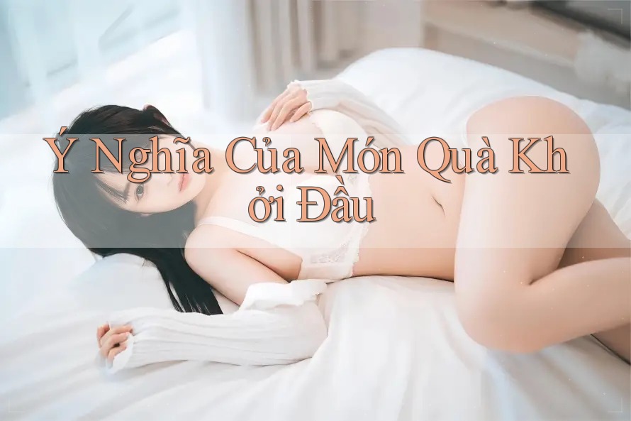 Ý Nghĩa Của Món Quà Khởi Đầu